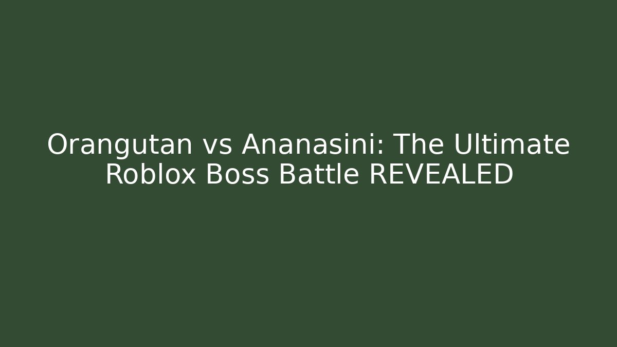 Orangutan vs Ananasini: The Ultimate Roblox Boss Battle REVEALED