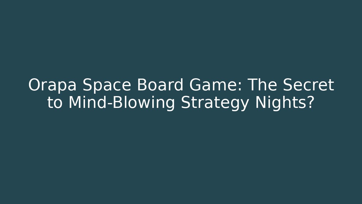 Orapa Space Board Game: The Secret to Mind-Blowing Strategy Nights?