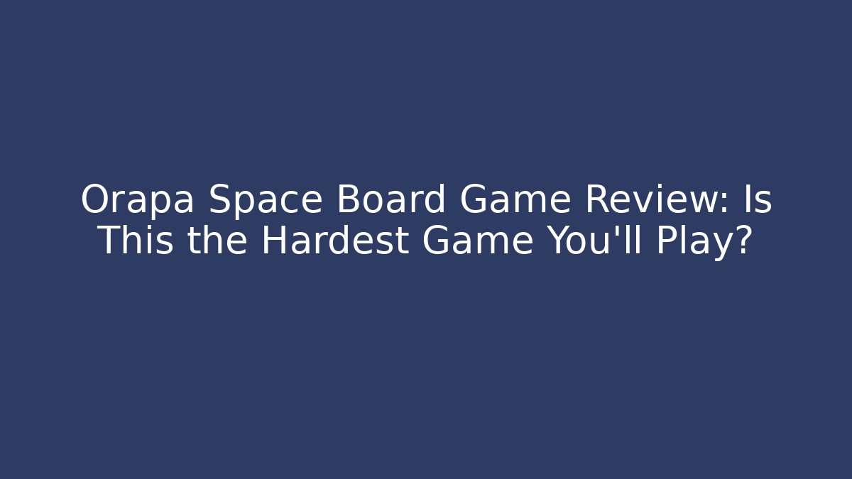 Orapa Space Board Game Review: Is This the Hardest Game You'll Play?