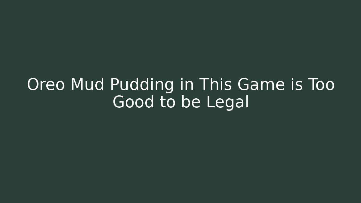 Oreo Mud Pudding in This Game is Too Good to be Legal