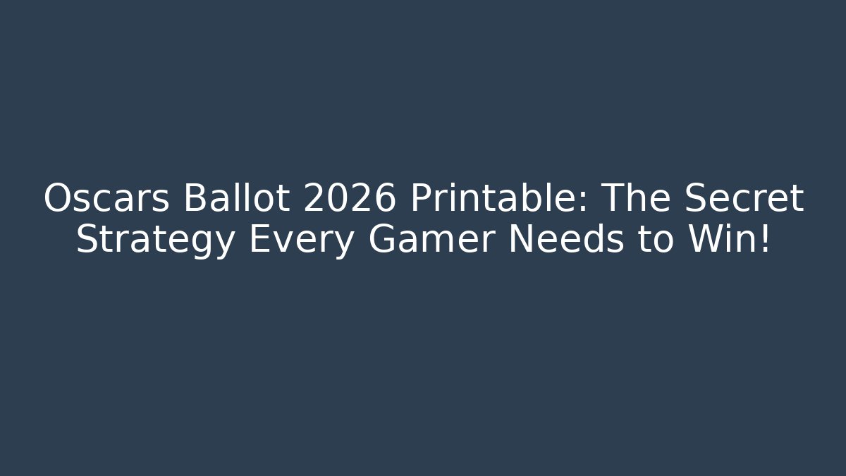 Oscars Ballot 2026 Printable: The Secret Strategy Every Gamer Needs to Win!
