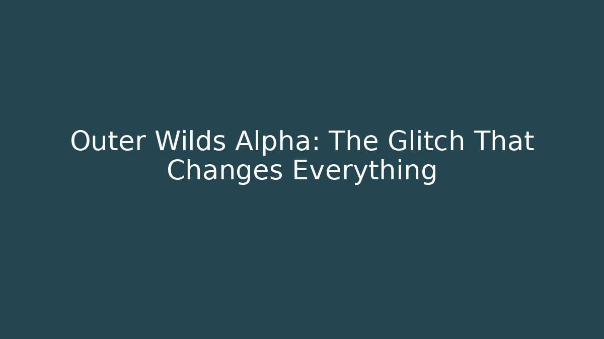 Outer Wilds Alpha: The Glitch That Changes Everything