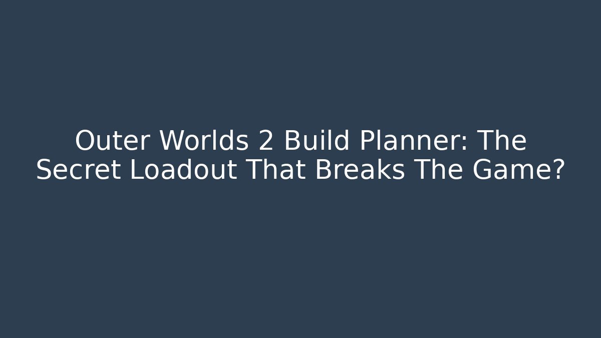 Outer Worlds 2 Build Planner: The Secret Loadout That Breaks The Game? - NADclinic