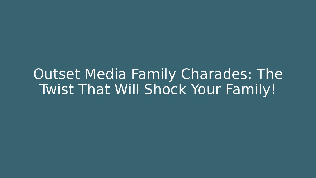 Outset Media Family Charades: The Twist That Will Shock Your Family!