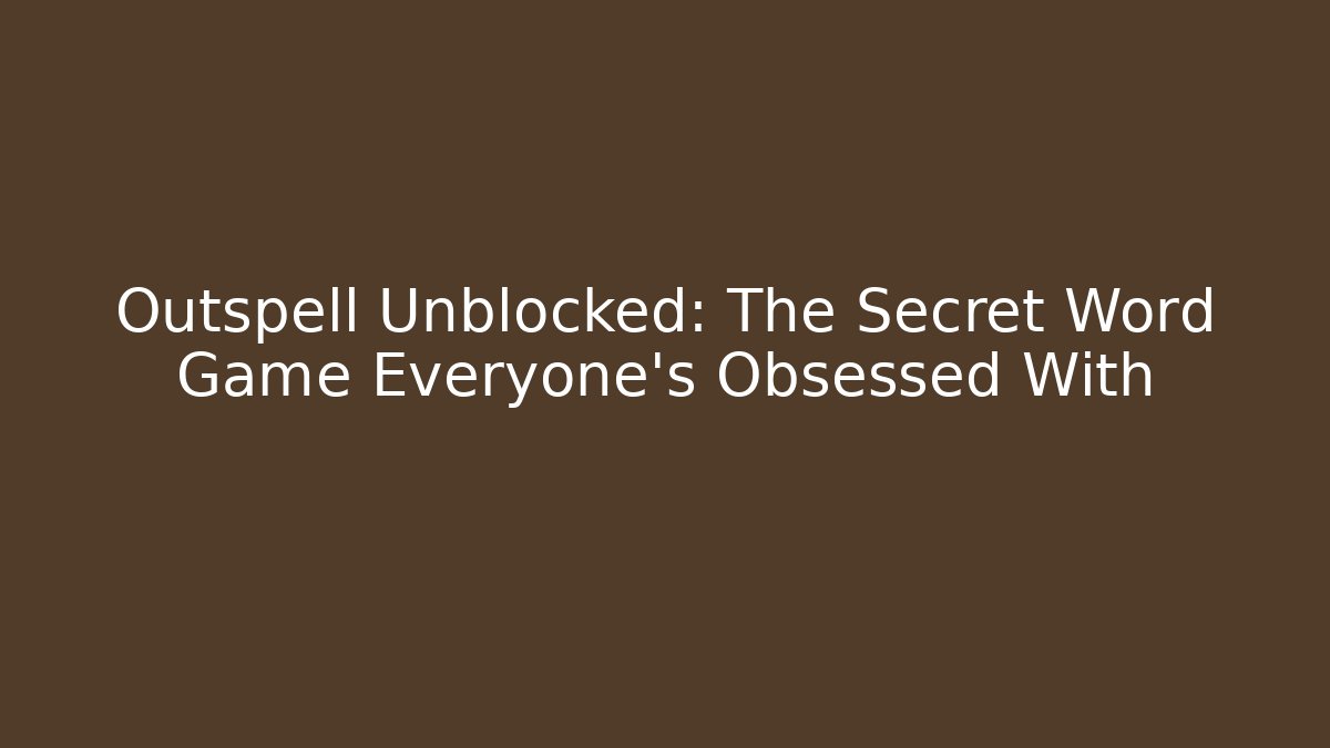 Outspell Unblocked: The Secret Word Game Everyone’s Obsessed With