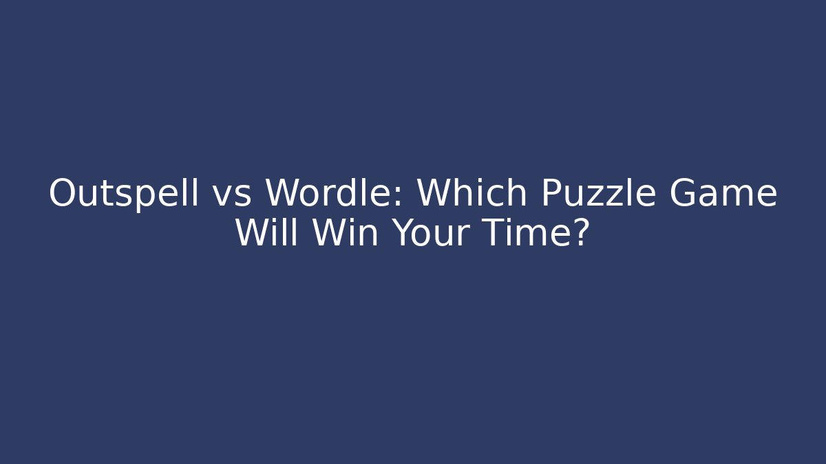 Outspell vs Wordle: Which Puzzle Game Will Win Your Time?