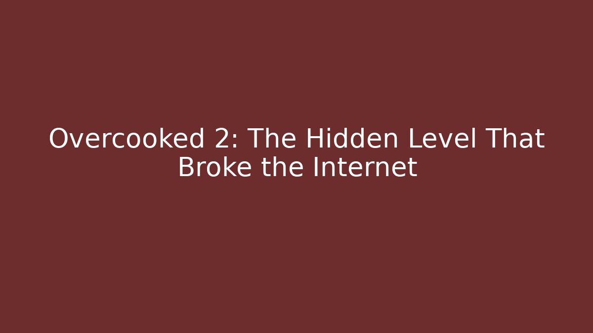 Overcooked 2: The Hidden Level That Broke the Internet