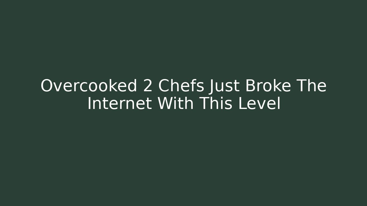 Overcooked 2 Chefs Just Broke The Internet With This Level