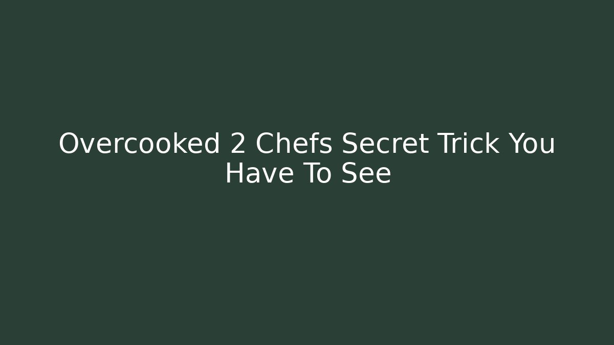 Overcooked 2 Chefs Secret Trick You Have To See