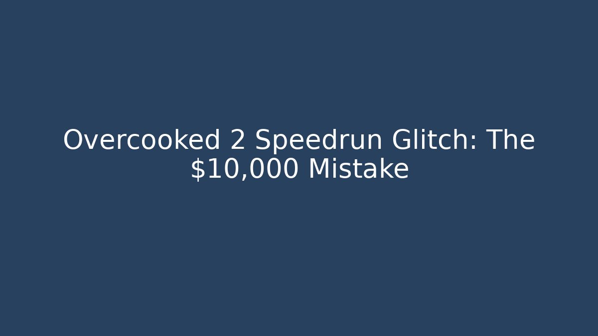 Overcooked 2 Speedrun Glitch: The $10,000 Mistake