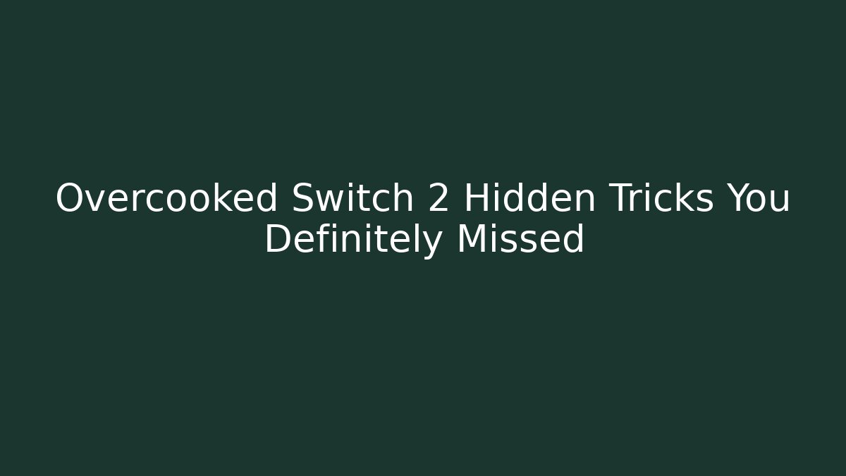 Overcooked Switch 2 Hidden Tricks You Definitely Missed