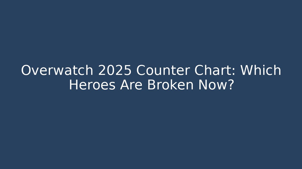 Overwatch 2025 Counter Chart: Which Heroes Are Broken Now?