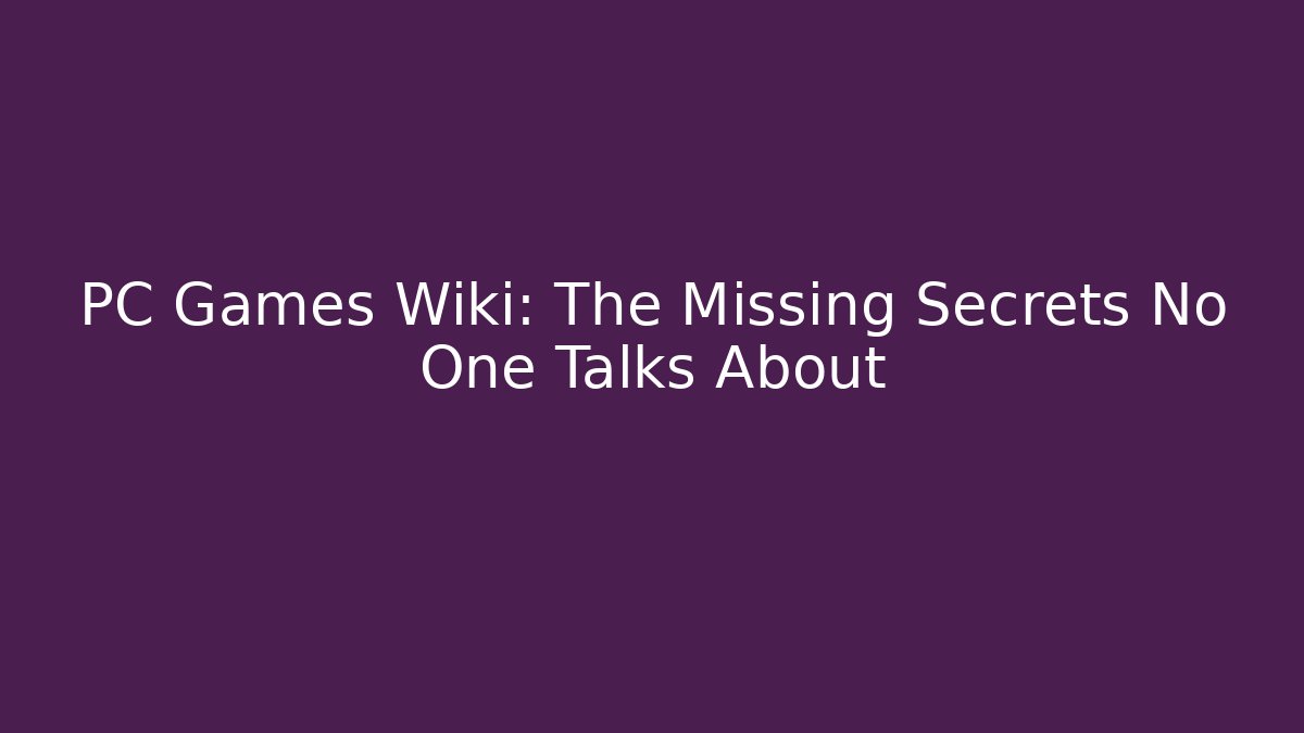 PC Games Wiki: The Missing Secrets No One Talks About