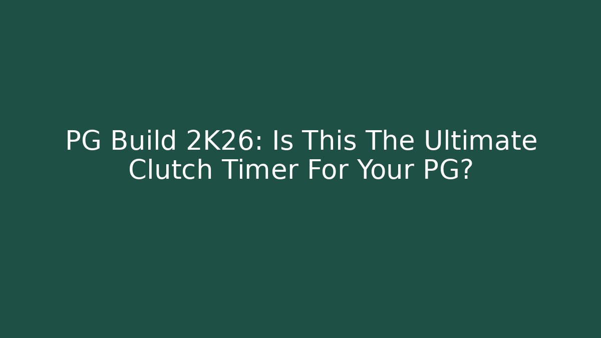 PG Build 2K26: Is This The Ultimate Clutch Timer For Your PG?