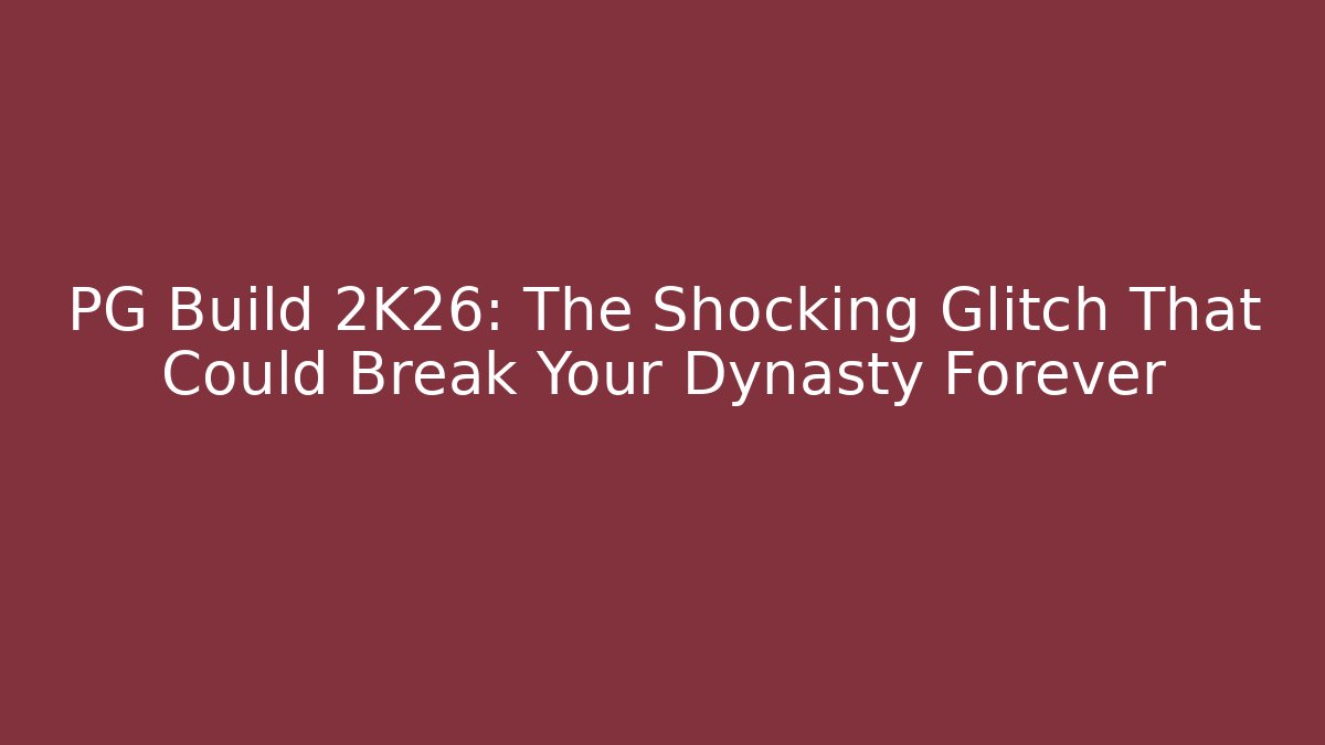 PG Build 2K26: The Shocking Glitch That Could Break Your Dynasty Forever