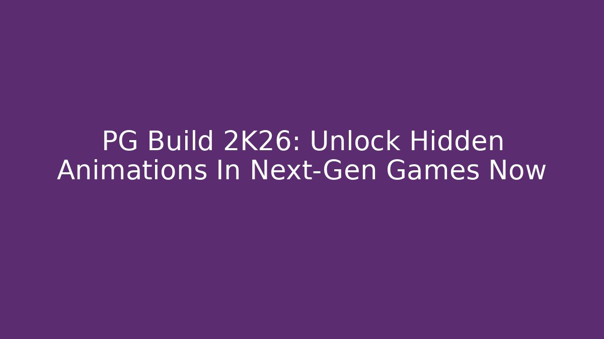 PG Build 2K26: Unlock Hidden Animations In Next-Gen Games Now