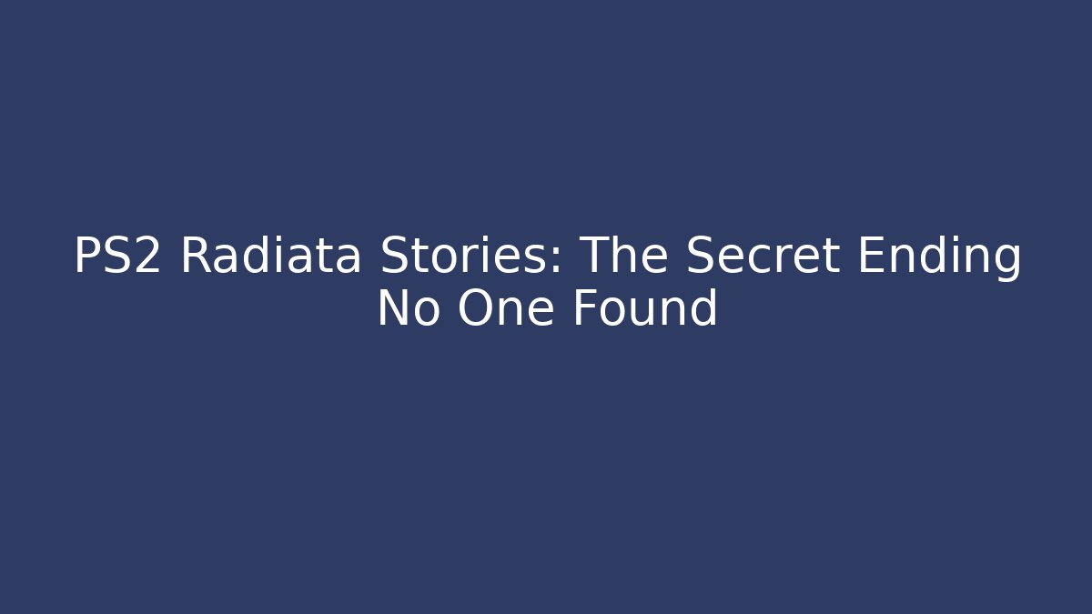PS2 Radiata Stories: The Secret Ending No One Found