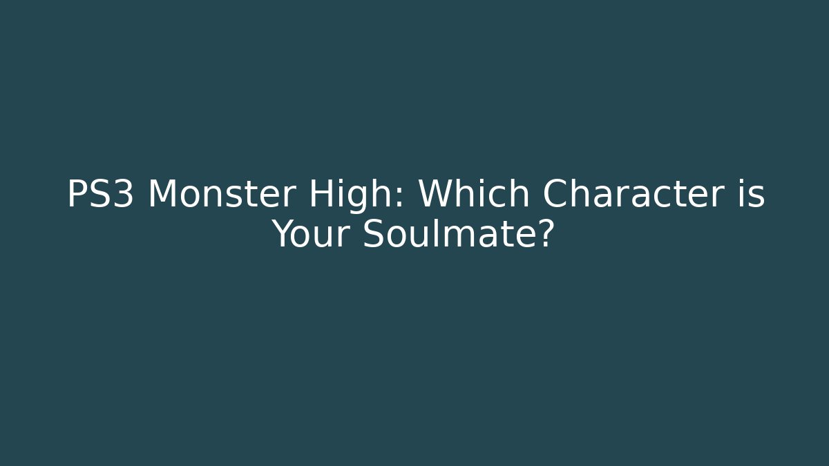 PS3 Monster High: Which Character is Your Soulmate?