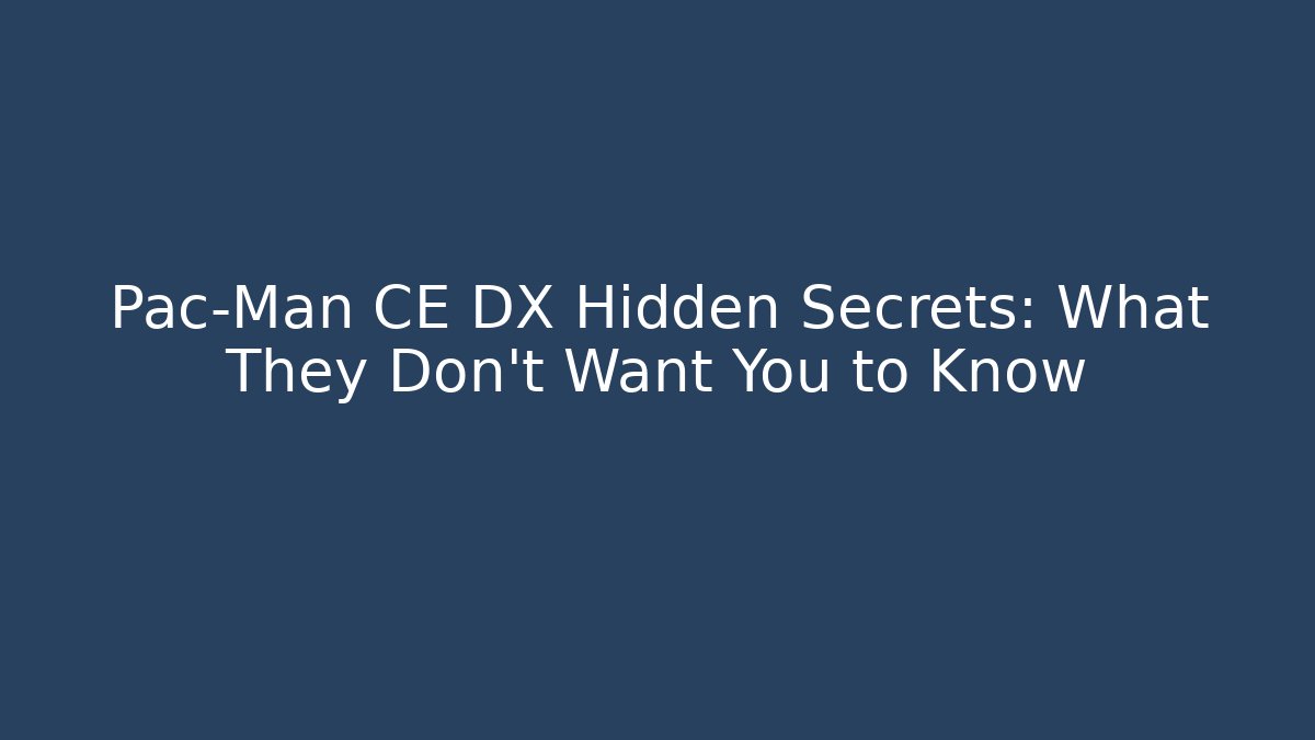 Pac-Man CE DX Hidden Secrets: What They Don't Want You to Know