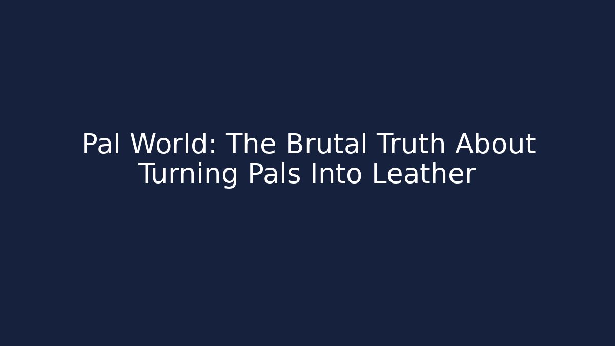Pal World: The Brutal Truth About Turning Pals Into Leather