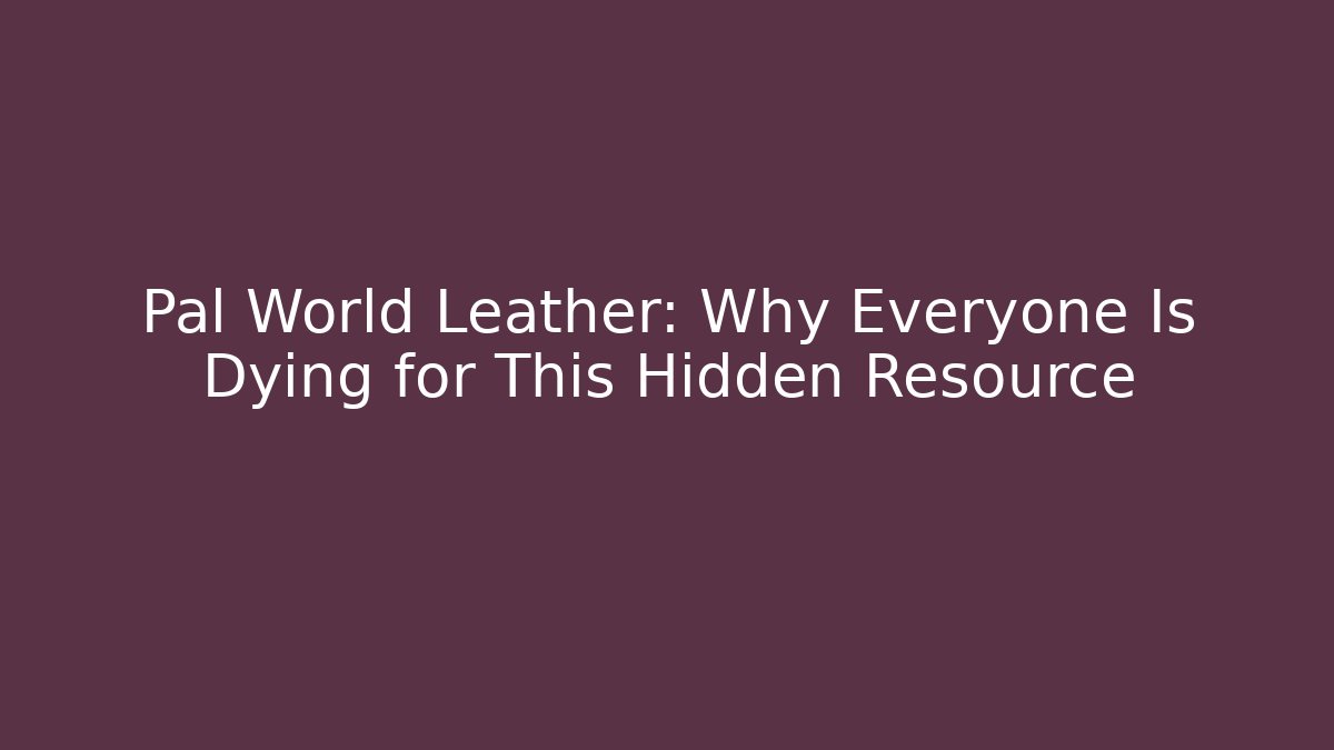 Pal World Leather: Why Everyone Is Dying for This Hidden Resource