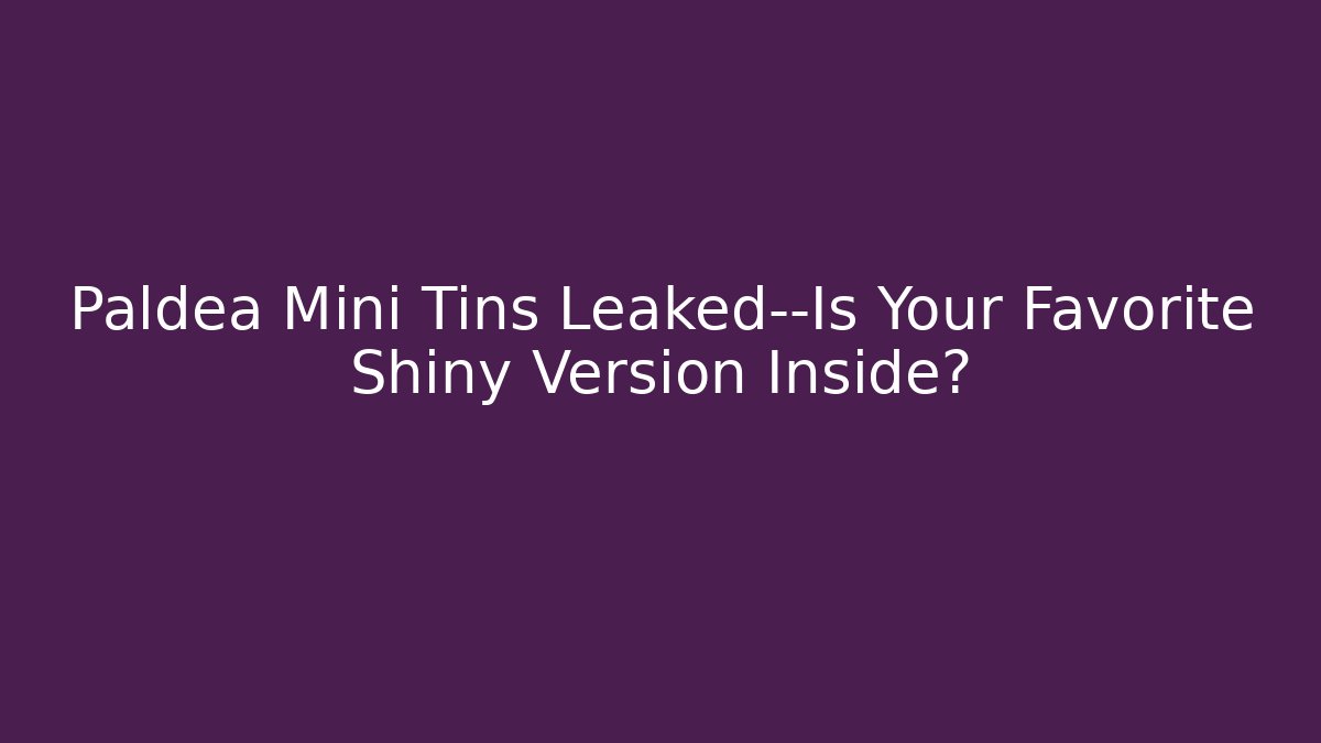 Paldea Mini Tins Leaked—Is Your Favorite Shiny Version Inside?