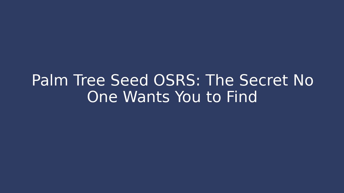 Palm Tree Seed OSRS: The Secret No One Wants You to Find