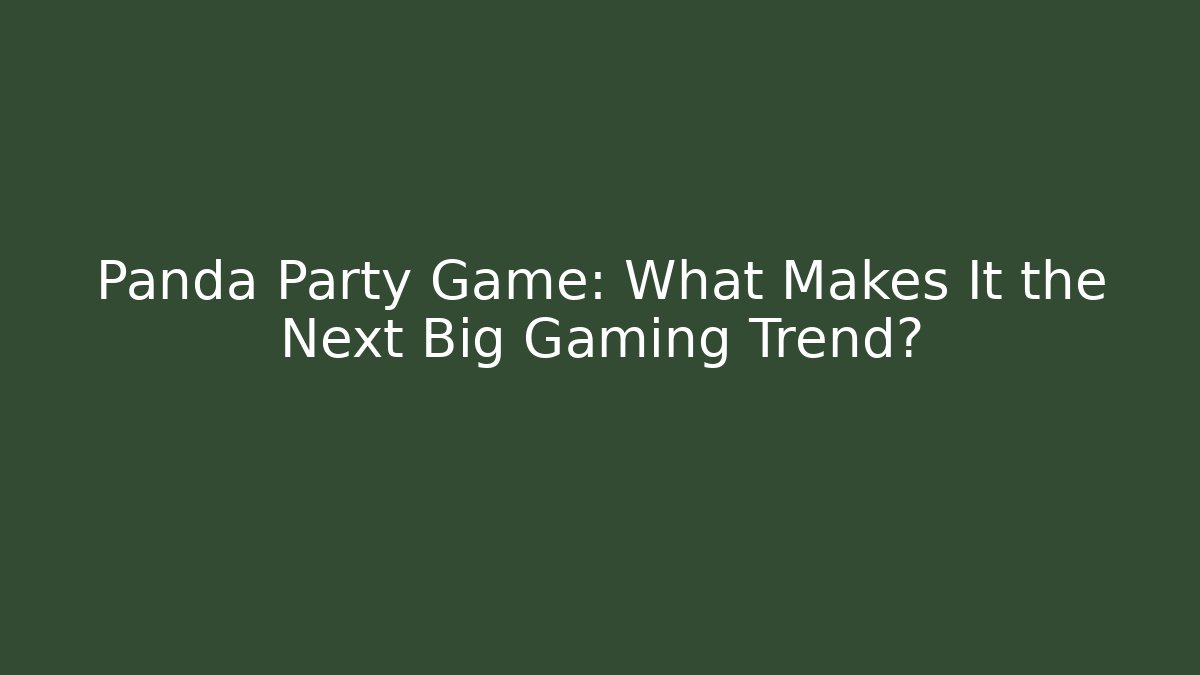 Panda Party Game: What Makes It the Next Big Gaming Trend?