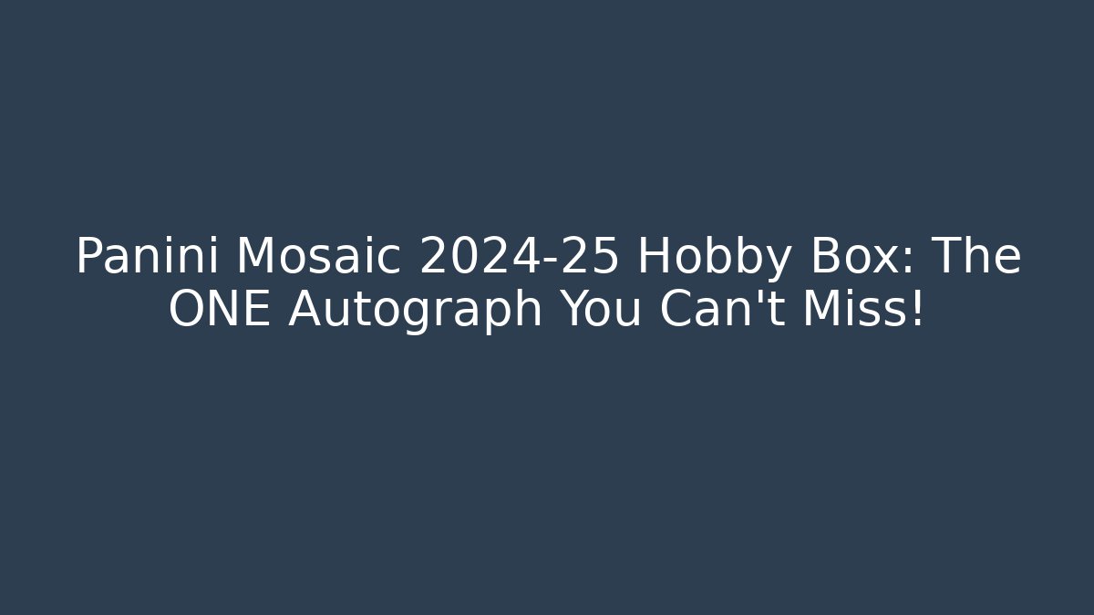 Panini Mosaic 2024-25 Hobby Box: The ONE Autograph You Can't Miss!