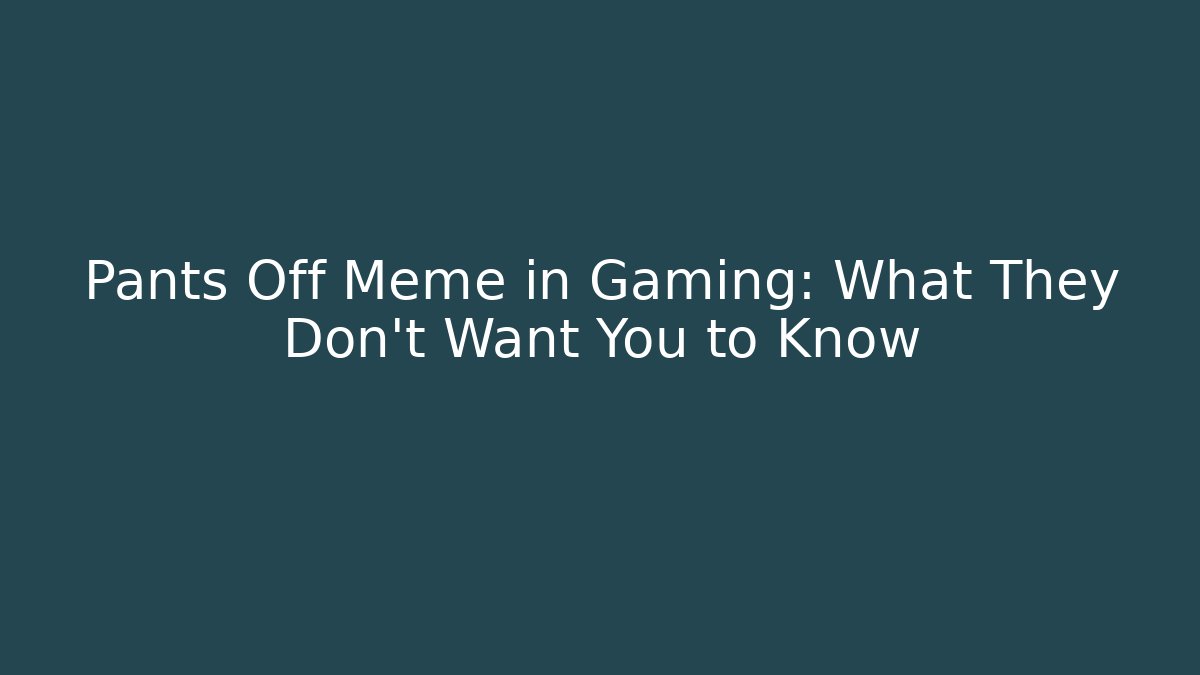Pants Off Meme in Gaming: What They Don't Want You to Know