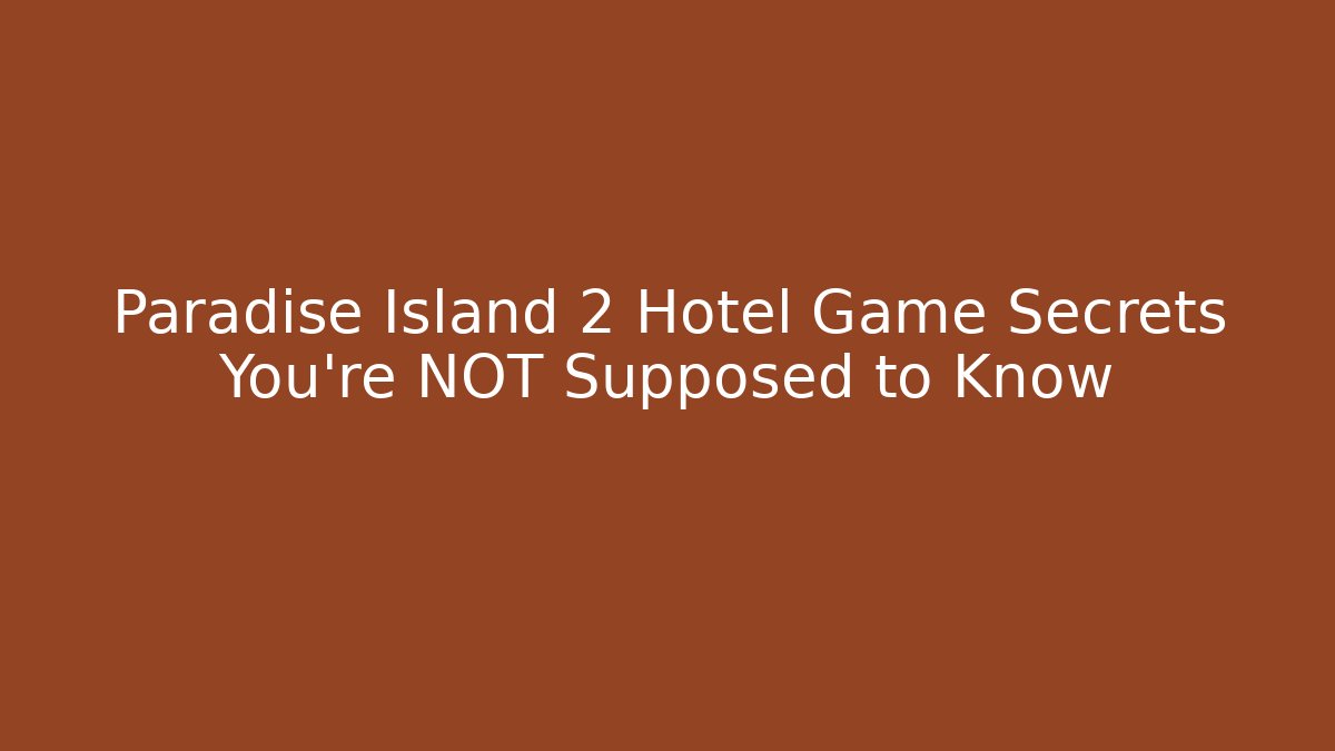 Paradise Island 2 Hotel Game Secrets You’re NOT Supposed to Know