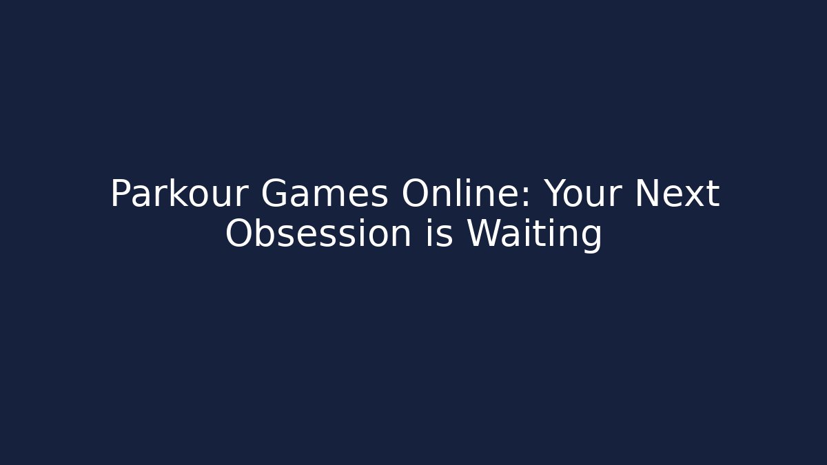 Parkour Games Online: Your Next Obsession is Waiting