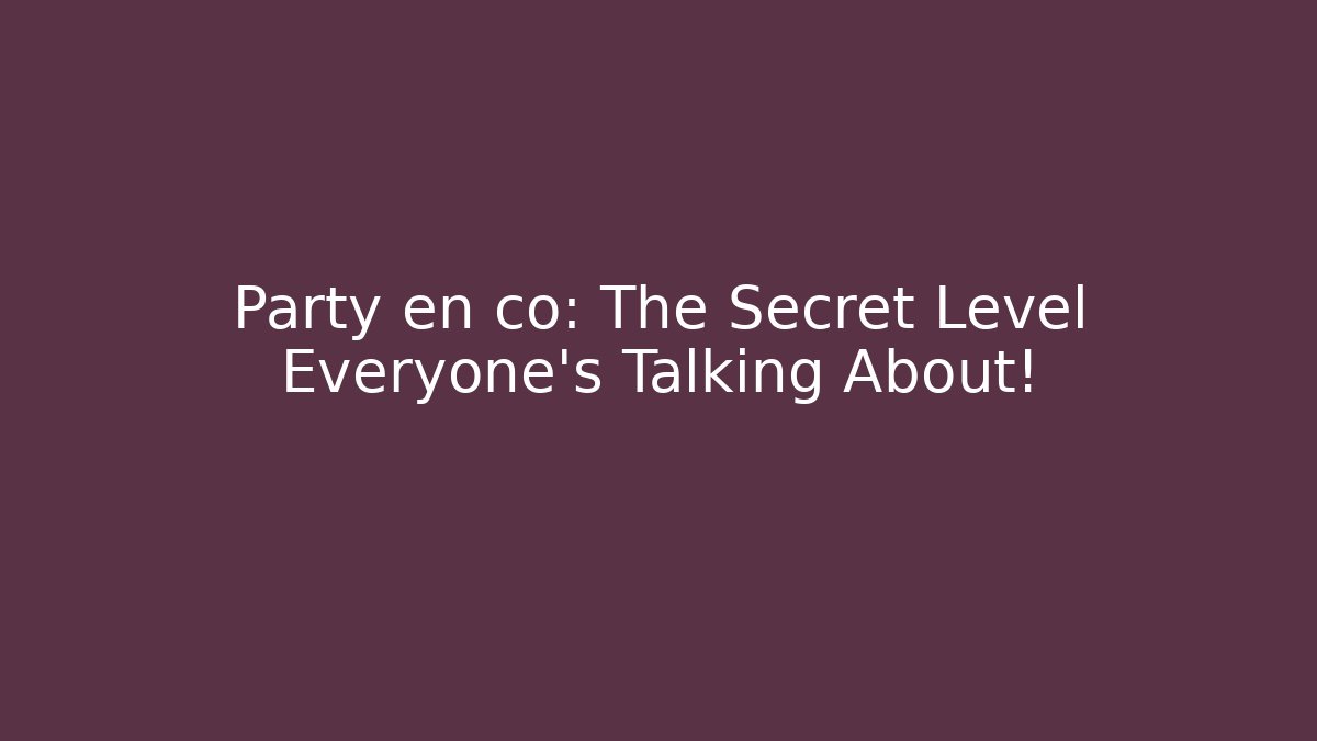 Party en co: The Secret Level Everyone’s Talking About!