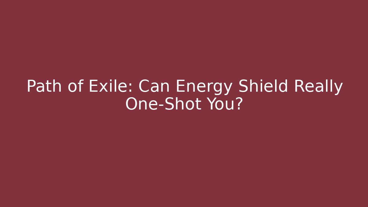 Path of Exile: Can Energy Shield Really One-Shot You?