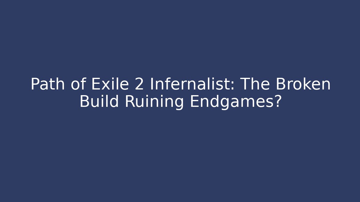 Path of Exile 2 Infernalist: The Broken Build Ruining Endgames?