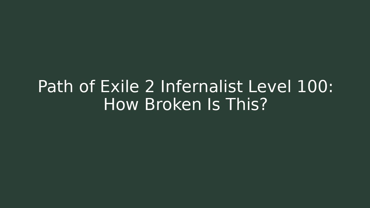 Path of Exile 2 Infernalist Level 100: How Broken Is This?