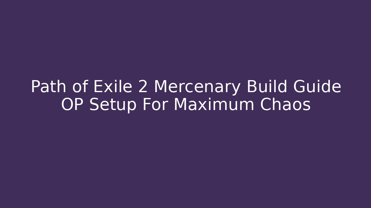Path of Exile 2 Mercenary Build Guide OP Setup For Maximum Chaos