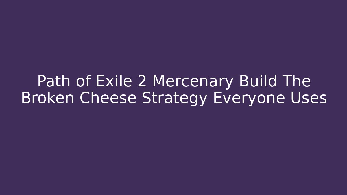 Path of Exile 2 Mercenary Build The Broken Cheese Strategy Everyone Uses