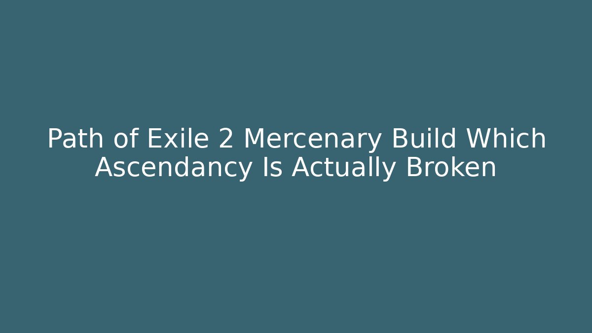 Path of Exile 2 Mercenary Build Which Ascendancy Is Actually Broken