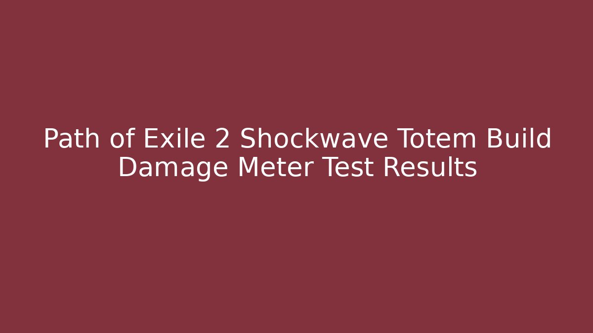Path of Exile 2 Shockwave Totem Build Damage Meter Test Results