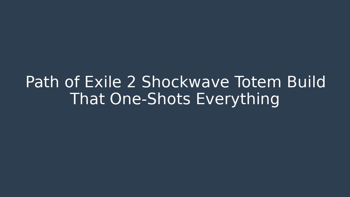 Path of Exile 2 Shockwave Totem Build That One-Shots Everything