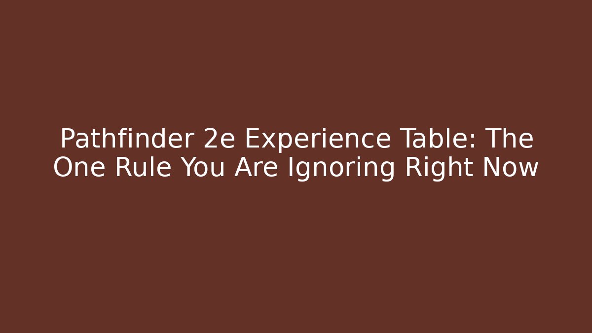 Pathfinder 2e Experience Table: The One Rule You Are Ignoring Right Now - NADclinic