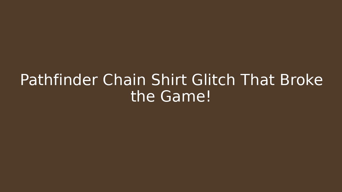 Pathfinder Chain Shirt Glitch That Broke the Game!