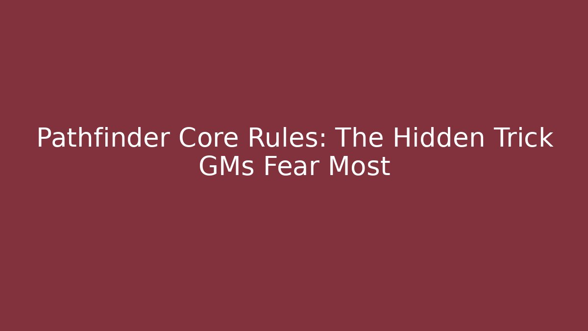 Pathfinder Core Rules: The Hidden Trick GMs Fear Most