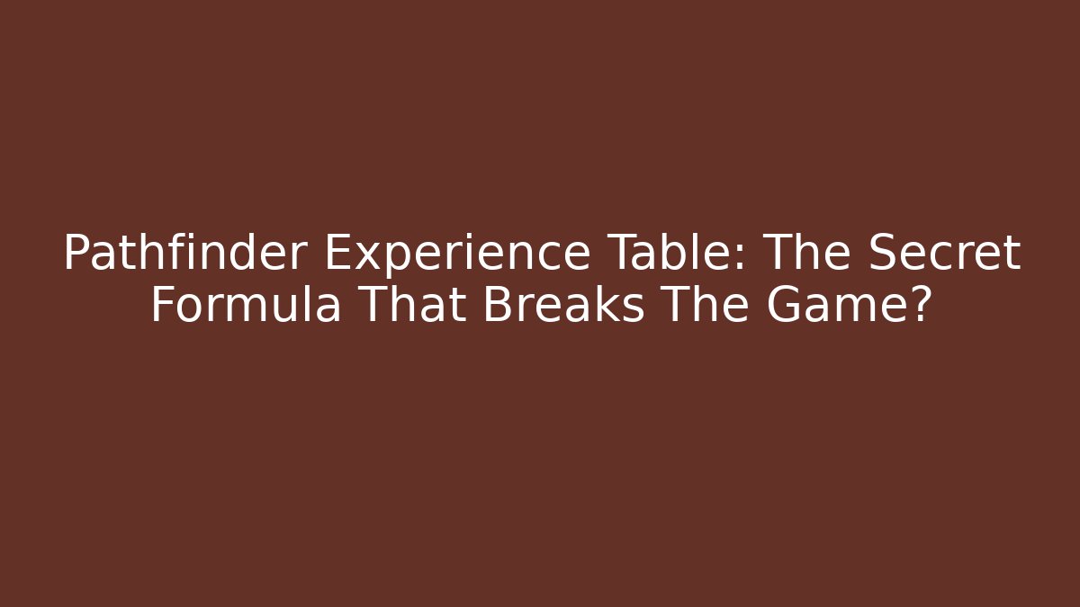 Pathfinder Experience Table: The Secret Formula That Breaks The Game? - NADclinic