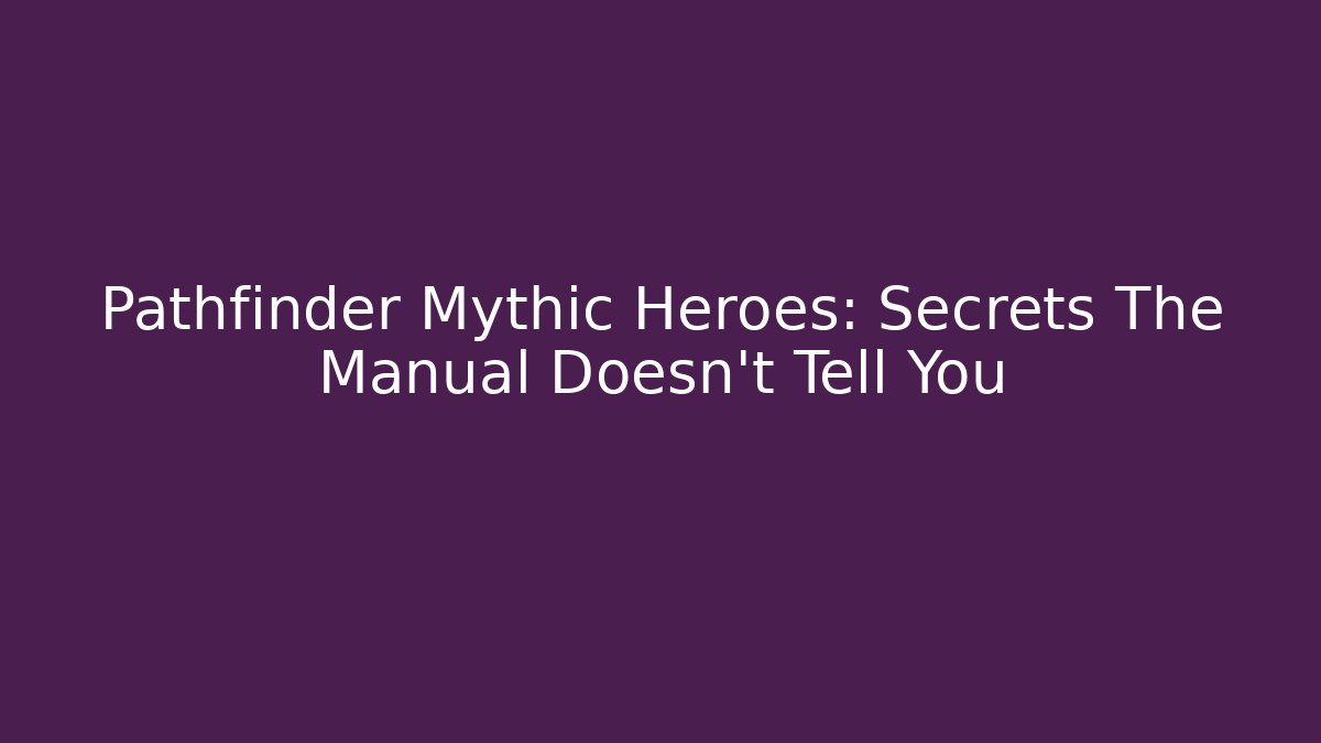 Pathfinder Mythic Heroes: Secrets The Manual Doesn't Tell You