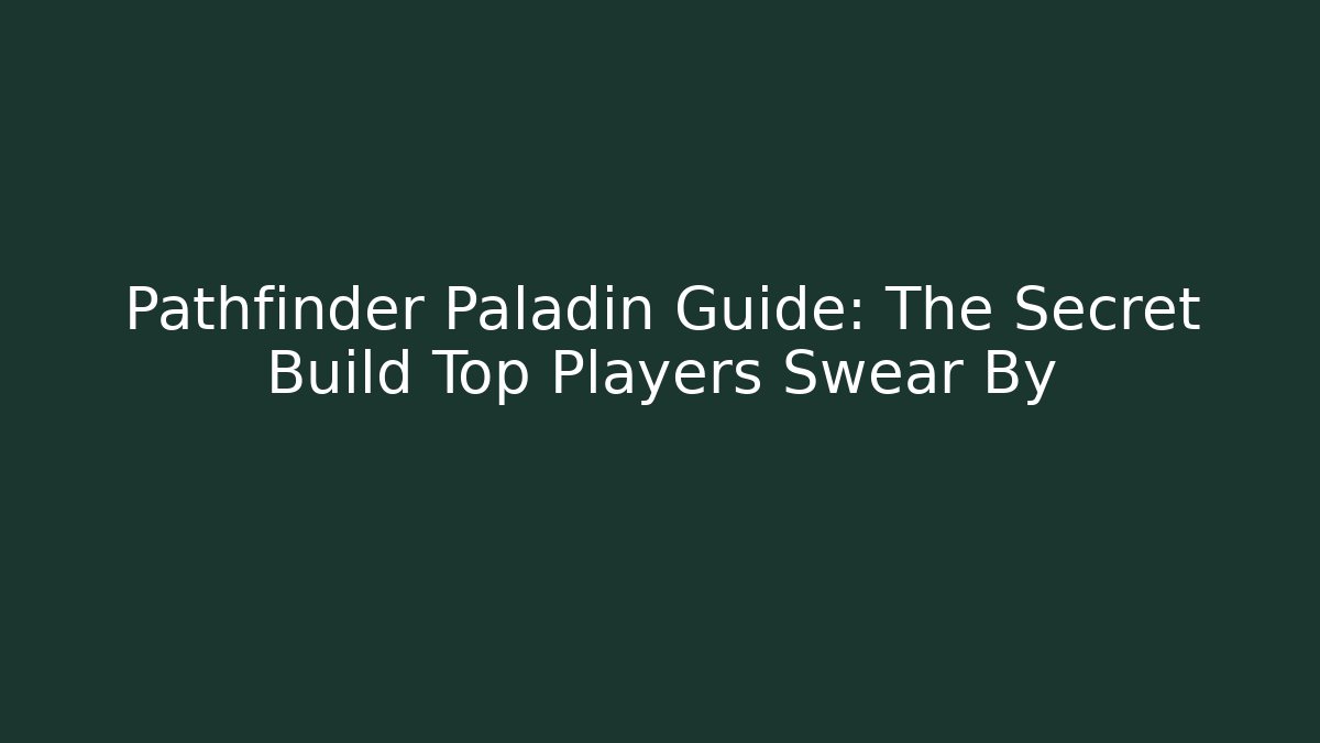 Pathfinder Paladin Guide: The Secret Build Top Players Swear By