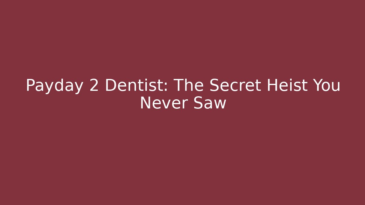 Payday 2 Dentist: The Secret Heist You Never Saw
