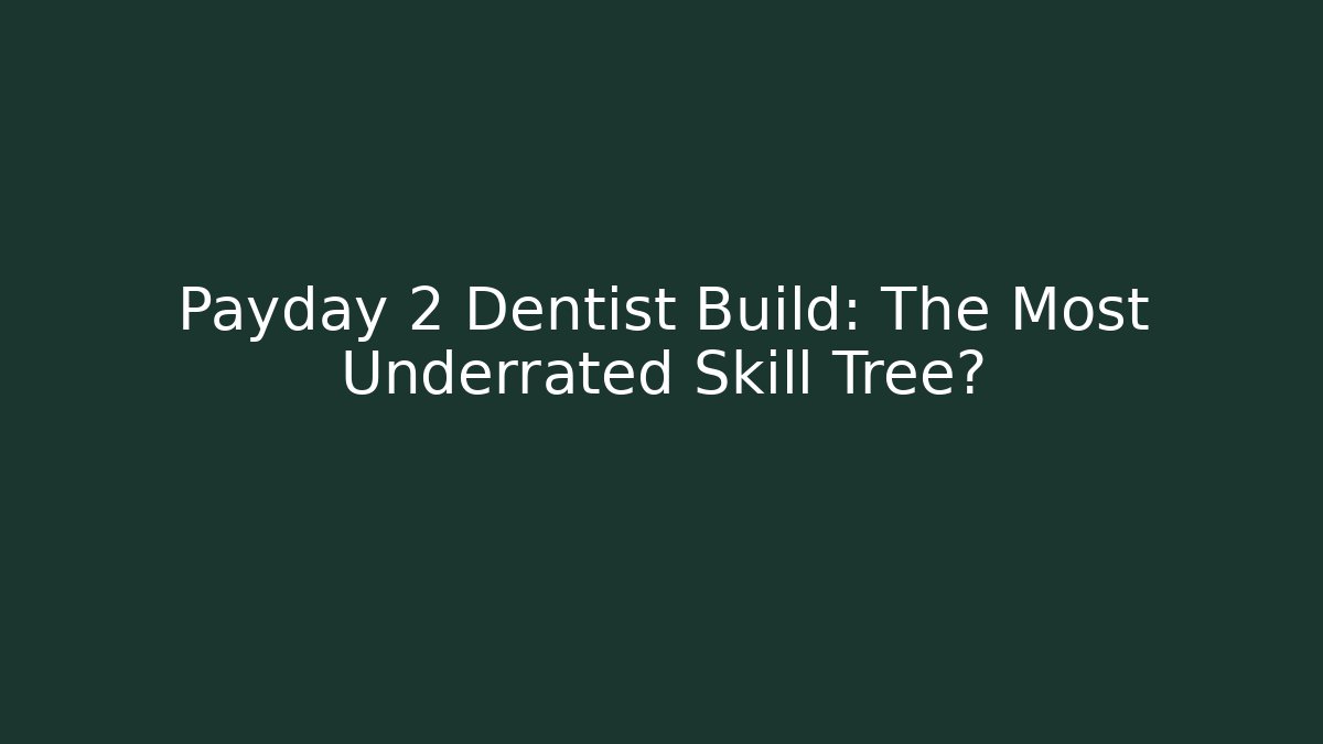 Payday 2 Dentist Build: The Most Underrated Skill Tree? - NADclinic