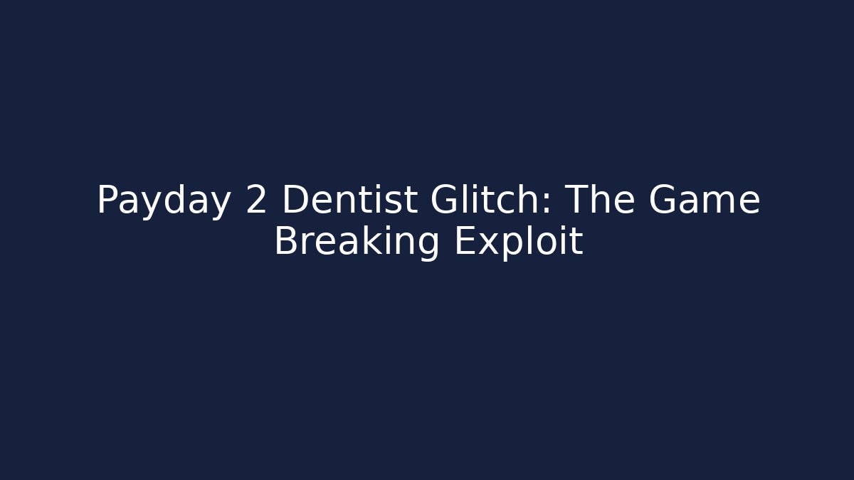 Payday 2 Dentist Glitch: The Game Breaking Exploit